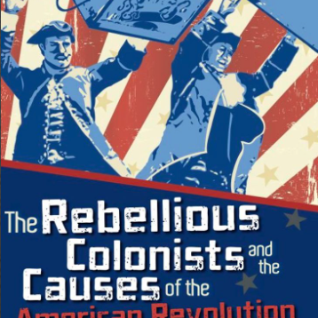 The Rebellious Colonists and the Causes of the America  🔊