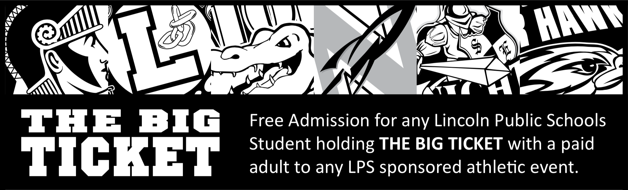The Big Ticket: Free Admission for any Lincoln Public Schools Student holding THE BIG TICKET with a paid adult to any LPS sponsored athletic event.