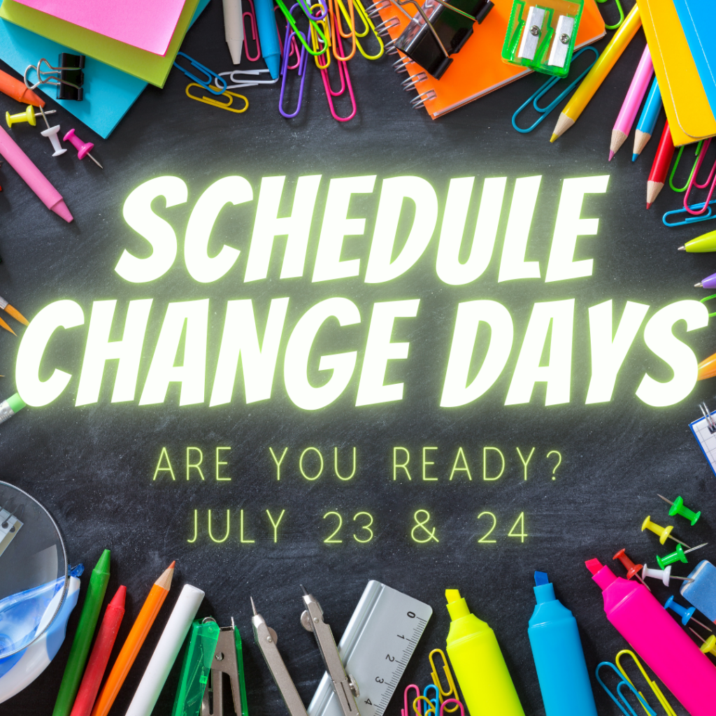 Schedule Change Days. Are you ready? July 23 & 24