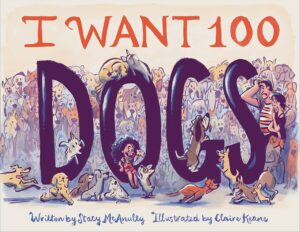 Cover of I Want 100 Dogs by Stacy McAnulty featuring a child, stressed looking parents, and 100 dogs.