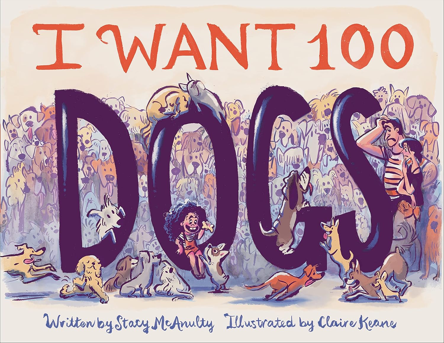 Cover of I Want 100 Dogs by Stacy McAnulty featuring a child, stressed looking parents, and 100 dogs.